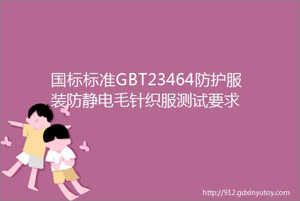 国标标准GBT23464防护服装防静电毛针织服测试要求