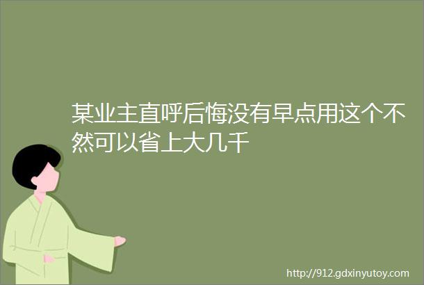 某业主直呼后悔没有早点用这个不然可以省上大几千