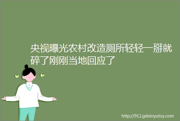 央视曝光农村改造厕所轻轻一掰就碎了刚刚当地回应了