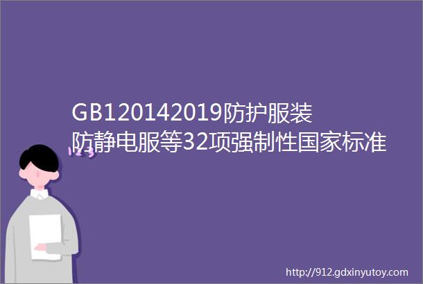 GB120142019防护服装防静电服等32项强制性国家标准发布