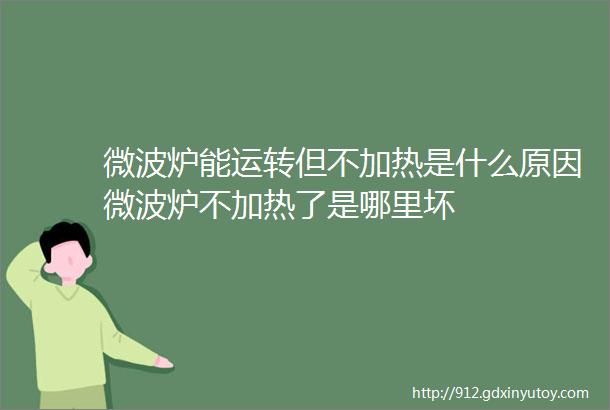 微波炉能运转但不加热是什么原因微波炉不加热了是哪里坏